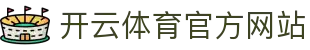 开云（kaiyun）体育平台｜实时比分+赛事分析全面覆盖